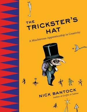 The Trickster's Hat: A Mischievous Apprenticeship in Creativity by Nick Bantock