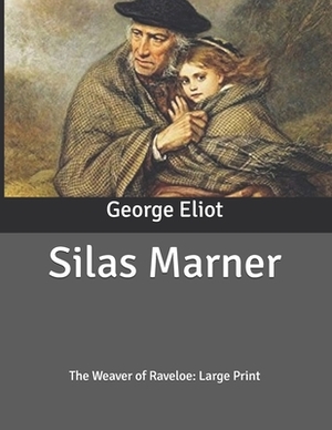 Silas Marner: The Weaver of Raveloe: Large Print by George Eliot