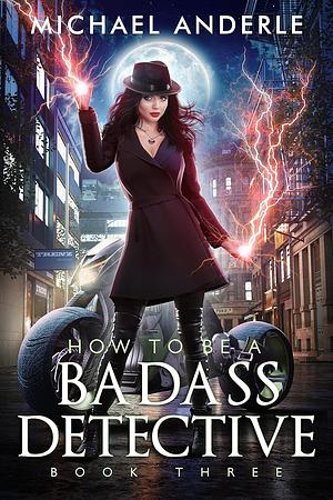 How to Be a Badass Detective: Book Three by Michael Anderle