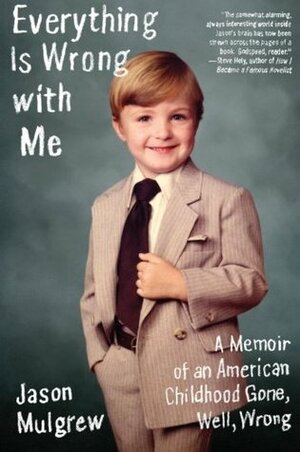 Everything Is Wrong with Me: A Memoir of an American Childhood Gone, Well, Wrong by Jason Mulgrew