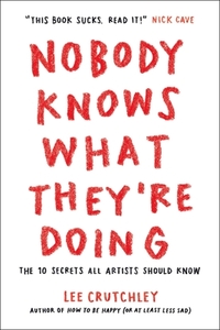 Nobody Knows What They're Doing: The 10 Secrets All Artists Should Know by Lee Crutchley