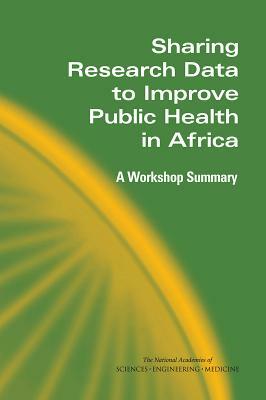 Sharing Research Data to Improve Public Health in Africa: A Workshop Summary by Committee on Population, National Academies of Sciences Engineeri, Division of Behavioral and Social Scienc