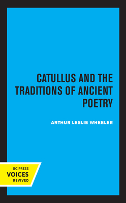 Catullus and the Traditions of Ancient Poetry, Volume 9 by Arthur Leslie Wheeler