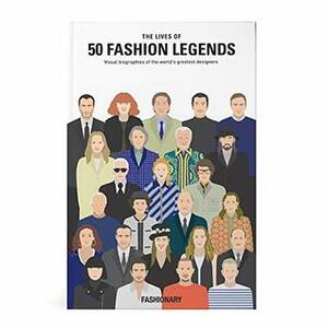 The Lives of 50 Fashion Legends: Visual biographies of the world's greatest designers by Fashionary