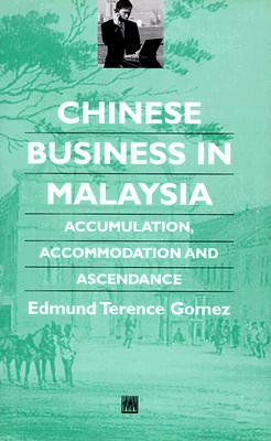 Chinese Business in Malaysia: Accumulation, Ascendance, Accommodation by Edmund Terence Gomez