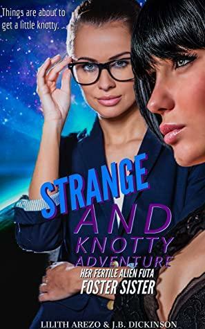 Strange and Knotty Adventure: HER FERTILE ALIEN FUTA FOSTER SISTER by Lilith Arezo, J.B. Dickinson