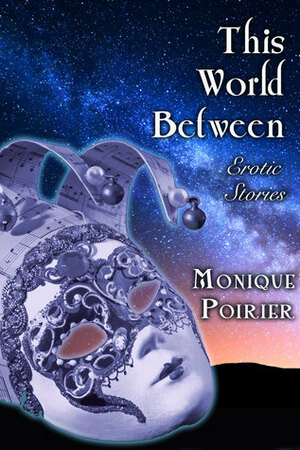This World Between: Erotic Stories by Monique Poirier