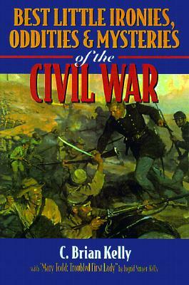 Best Little Ironies, Oddities, and Mysteries of the Civil War by C. Brian Kelly