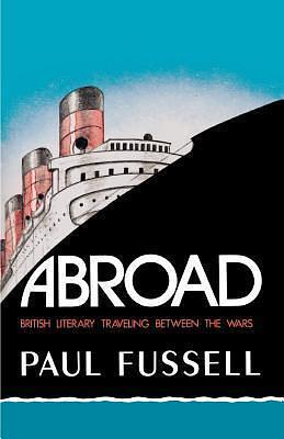 Abroad: British Literary Travelling Between the Wars by Paul Fussell, Paul Fussell