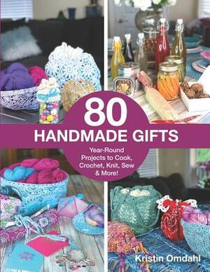80 Handmade Gifts: Year-Round Projects to Cook, Crochet, Knit, Sew & More! by Kristin Omdahl