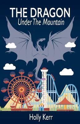 The Dragon Under the Mountain by Holly Kerr