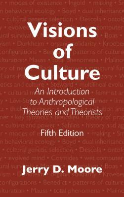 Visions of Culture: An Introduction to Anthropological Theories and Theorists by Jerry D. Moore