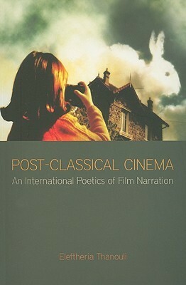 Post-Classical Cinema: An International Poetics of Film Narration by Eleftheria Thanouli