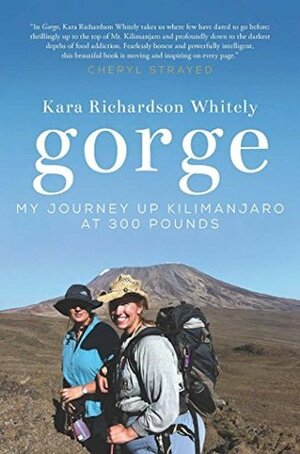 Gorge: My Journey Up Kilimanjaro at 300 Pounds by Kara Richardson Whitely