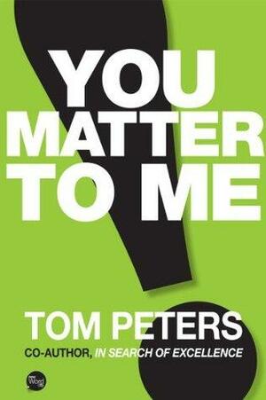 You Matter To Me by Tom Peters