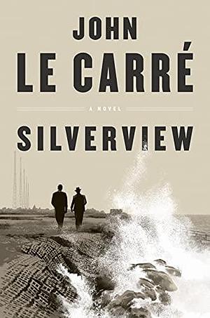 Silverview: A Novel by John le Carré, John le Carré