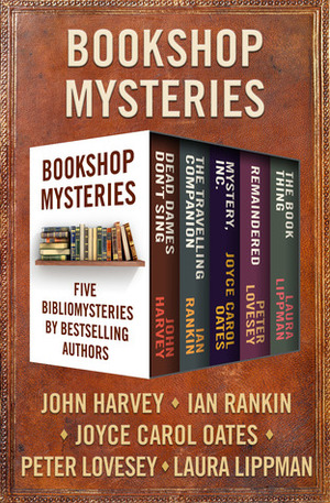 Bookshop Mysteries: Five Bibliomysteries by Bestselling Authors by Joyce Carol Oates, John Harvey, Peter Lovesey, Laura Lippman, Ian Rankin