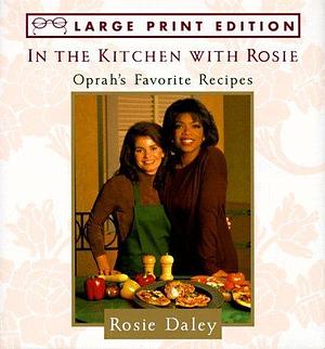 In the Kitchen With Rosie: Oprah's Favorite Recipes by Rosie Daley, Rosie Daley