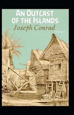 An Outcast of the Islands (Annotated) by Joseph Conrad