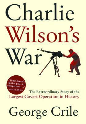 Charlie Wilson's War: The Extraordinary Story of the Largest Covert Operation in History by George Crile