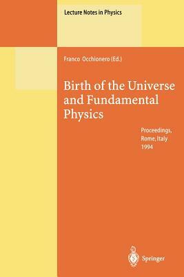 Birth of the Universe and Fundamental Physics: Proceedings of the International Workshop Held in Rome, Italy, 18-21 May 1994 by 