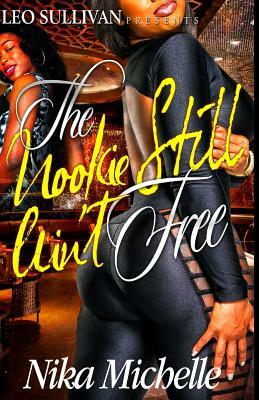 The Nookie Still Ain't Free by Nika Michelle