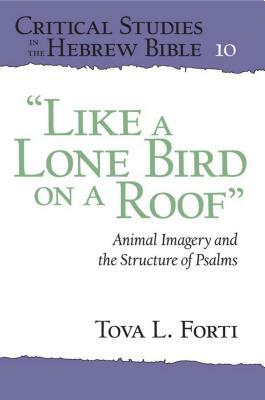 "like a Lone Bird on a Roof": Animal Imagery and the Structure of Psalms by Tova L. Forti