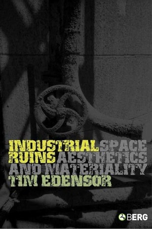 Industrial Ruins: Space, Aesthetics and Materiality by Tim Edensor