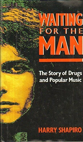 Waiting For The Man:The Story of Drugs and Popular Music by Harry Shapiro