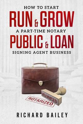 How to Start, Run & Grow a Part-Time Notary Public & Loan Signing Agent Business: DIY Startup Guide For All 50 States & DC by Richard Bailey