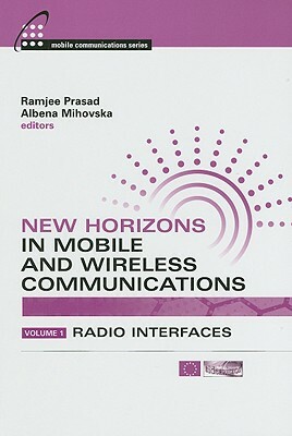 New Horizons in Mobile and Wireless Communications, Volume 1: Radio Interfaces by Albena Mihovska, Ramjee Prasad