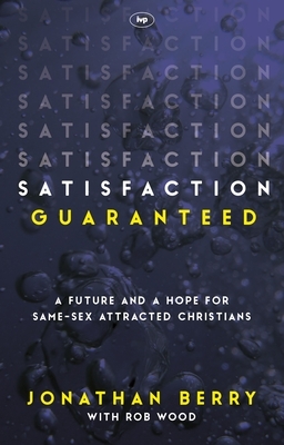 Satisfaction Guaranteed: A Future and a Hope for Same-Sex Attracted Christians by Jonathan Berry