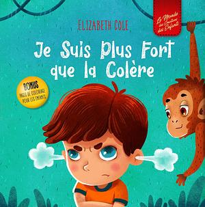 Je Suis Plus Fort que la Colère : un Livre Illustré sur la Gestion de la Colère et qui Traite des Émotions des Enfants by Romain Pillard, Elizabeth Cole