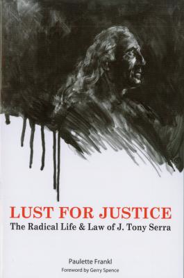 Lust for Justice: The Radical Life & Law of J. Tony Serra by Deke Castleman, Paulette Frankl, Gerry Spence