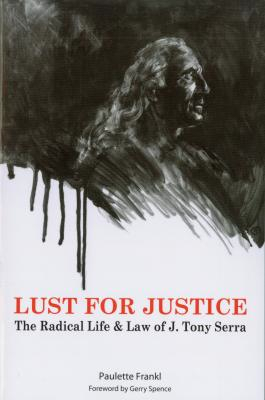 Lust for Justice: The Radical Life & Law of J. Tony Serra by Paulette Frankl, Deke Castleman, Gerry Spence