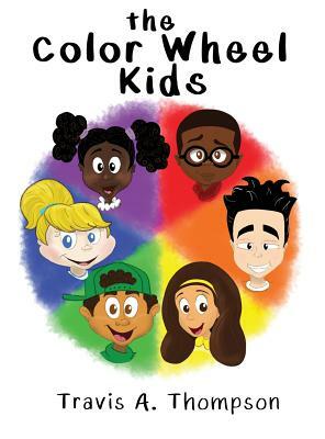 The Color Wheel Kids by Travis a. Thompson