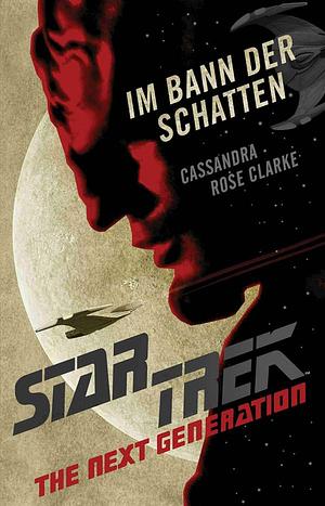 Star Trek - The Next Generation: Im Bann der Schatten by Cassandra Rose Clarke