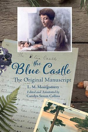 The Blue Castle: The Original Manuscript by Carolyn Strom Collins