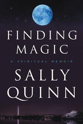 Finding Magic: A Spiritual Memoir by Sally Quinn