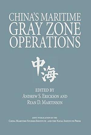 China's Maritime Gray Zone Operations by Andrew Sven Erickson, Ryan D. Martinson