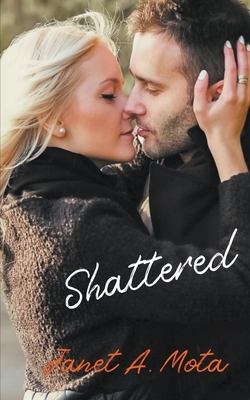 Shattered by Janet A. Mota