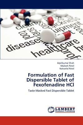 Formulation of Fast Dispersible Tablet of Fexofenadine Hcl by Natvarlal M. Patel, Mukesh Patel, Arpitkumar Shah
