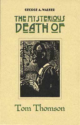 The Mysterious Death of Tom Thomson by George A. Walker