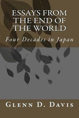 Essays from the End of the World: Four Decades in Japan by Glenn D. Davis