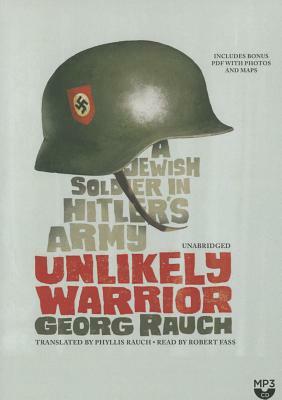 Unlikely Warrior: A Jewish Soldier in Hitler's Army by Georg Rauch