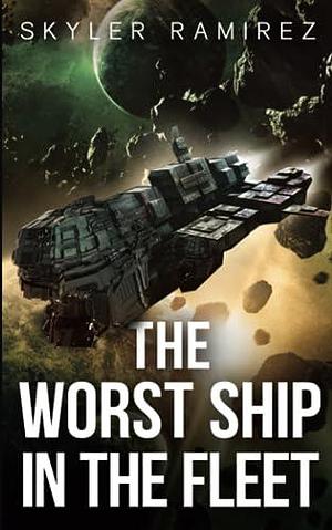 The Worst Ship in the Fleet: A twisting and turning military sci-fi short novel! by Skyler Ramirez, Skyler Ramirez