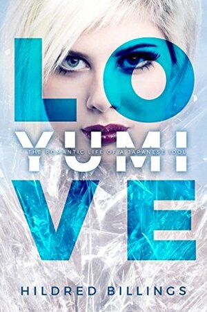 Love, Yumi: The Romantic Life Of A Japanese Idol by Hildred Billings