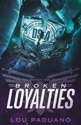 Broken Loyalties: The DSA Season One, Book Six by Lou Paduano