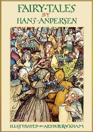 Fairy Tales by Hans Christian Andersen Illustrated by Arthur Rackham by Arthur Rackham, Hans Christian Andersen