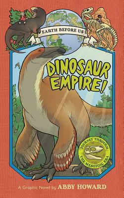 Dinosaur Empire! (Earth Before Us #1): Journey Through the Mesozoic Era by Abby Howard